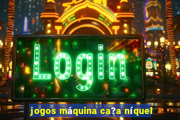 jogos máquina ca?a níquel