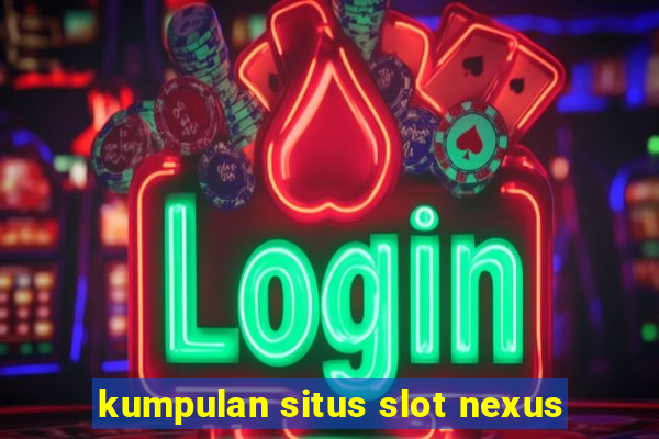 kumpulan situs slot nexus