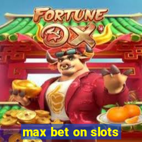 max bet on slots