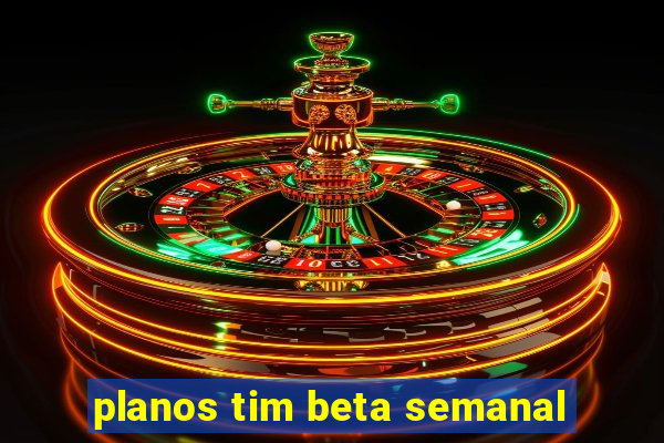 planos tim beta semanal