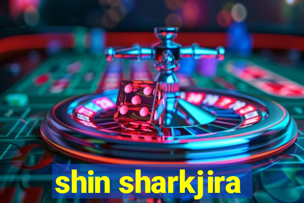 shin sharkjira