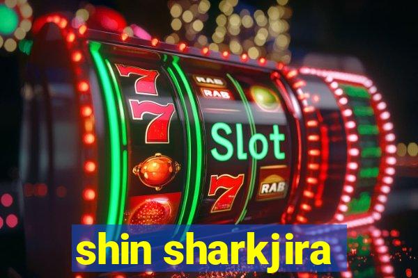 shin sharkjira