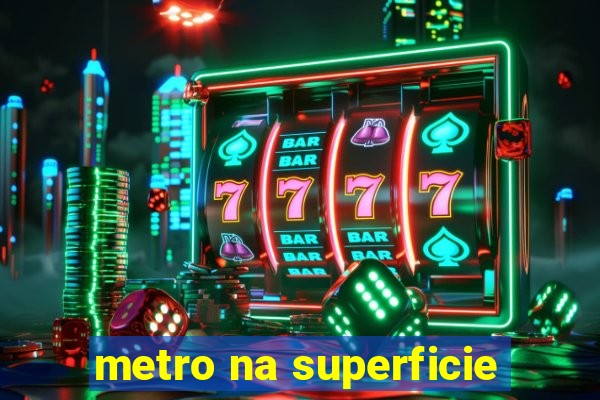 metro na superficie