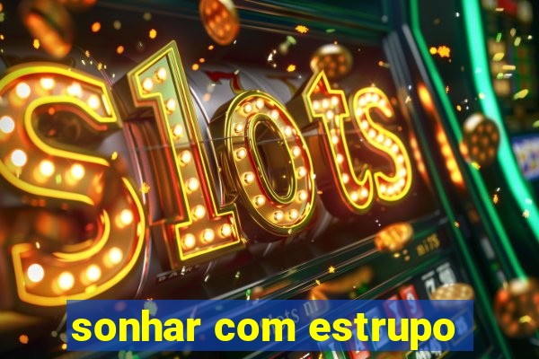 sonhar com estrupo