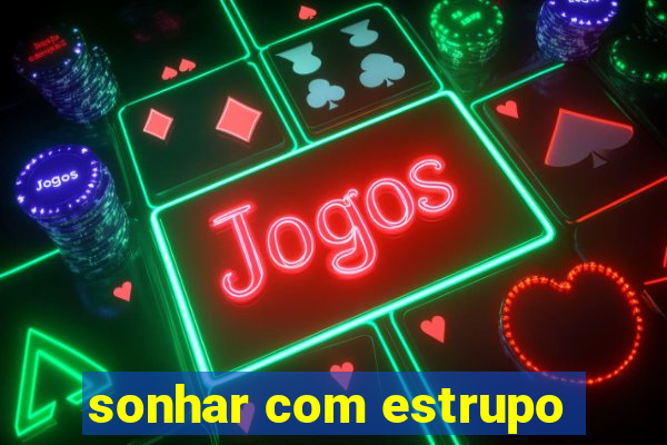 sonhar com estrupo