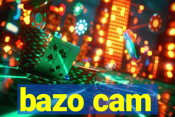 bazo cam