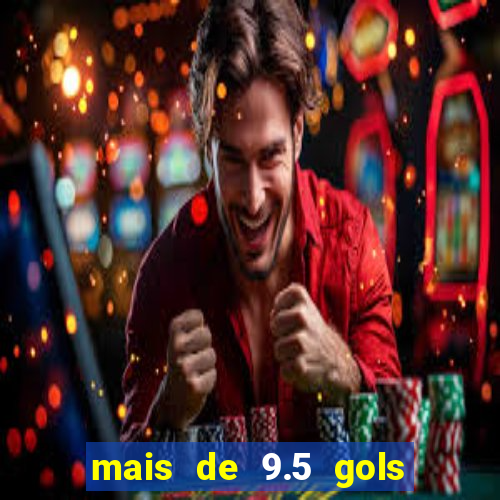 mais de 9.5 gols o que significa