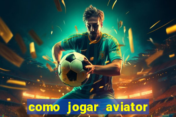 como jogar aviator esporte da sorte