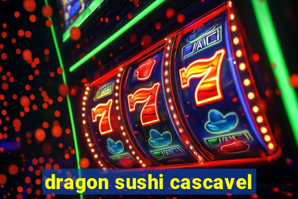 dragon sushi cascavel