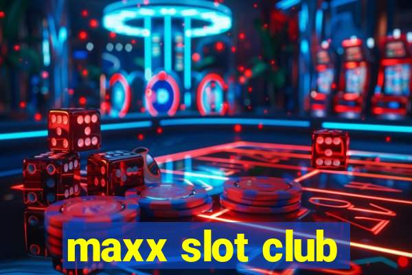 maxx slot club