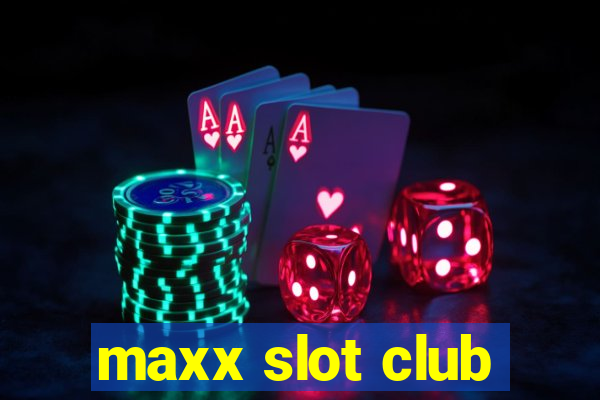 maxx slot club