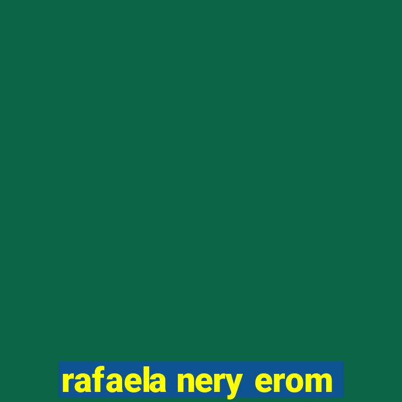 rafaela nery erom