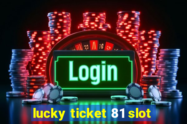 lucky ticket 81 slot