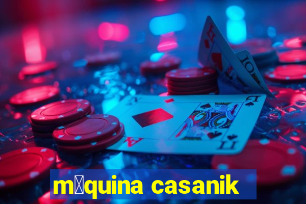 m谩quina casanik