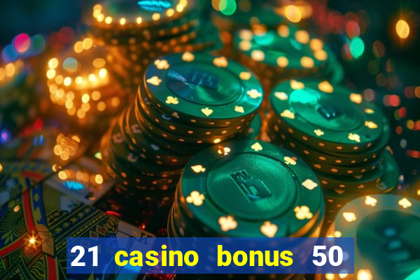 21 casino bonus 50 free spins