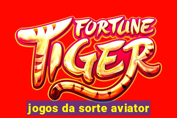 jogos da sorte aviator