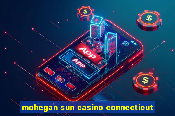 mohegan sun casino connecticut