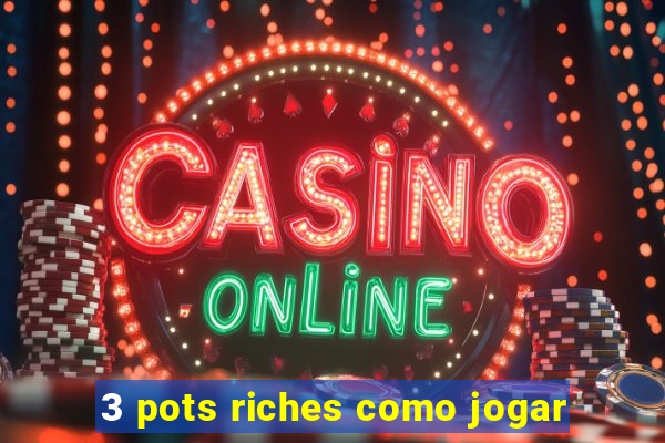 3 pots riches como jogar