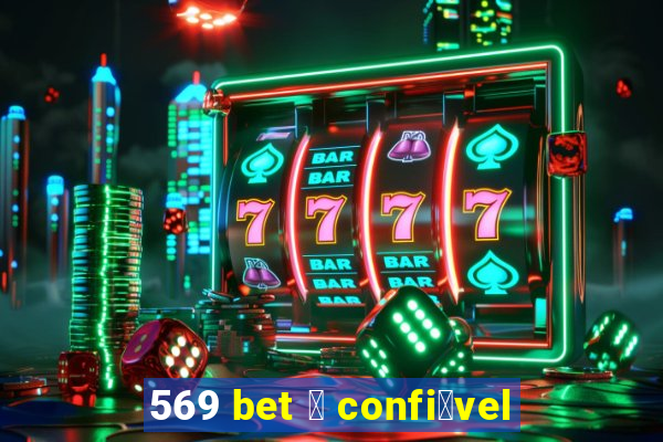 569 bet 茅 confi谩vel