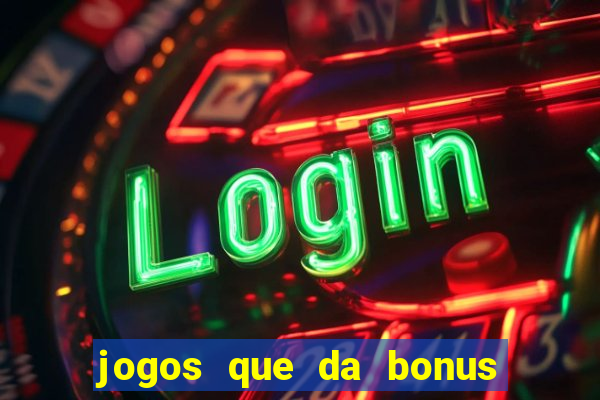 jogos que da bonus e pode sacar