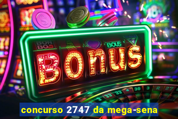 concurso 2747 da mega-sena