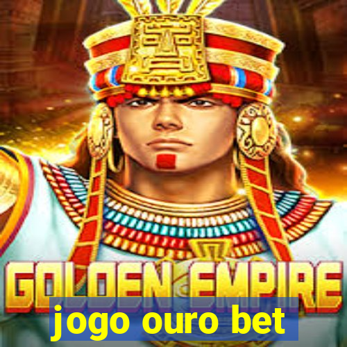 jogo ouro bet