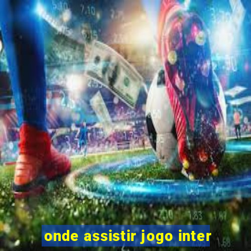 onde assistir jogo inter