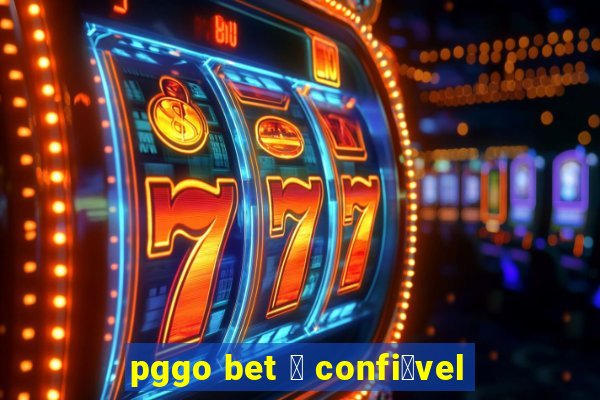 pggo bet 茅 confi谩vel