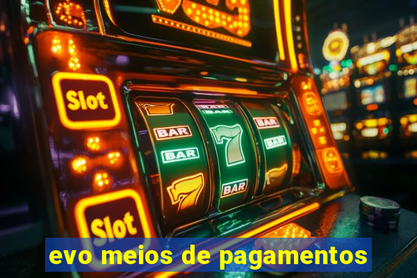 evo meios de pagamentos