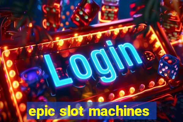 epic slot machines