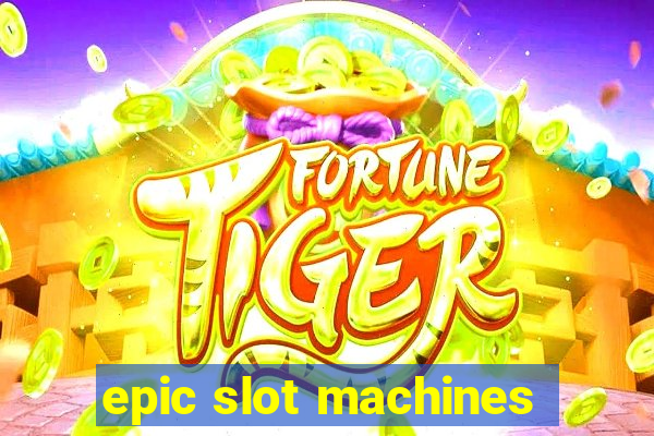 epic slot machines