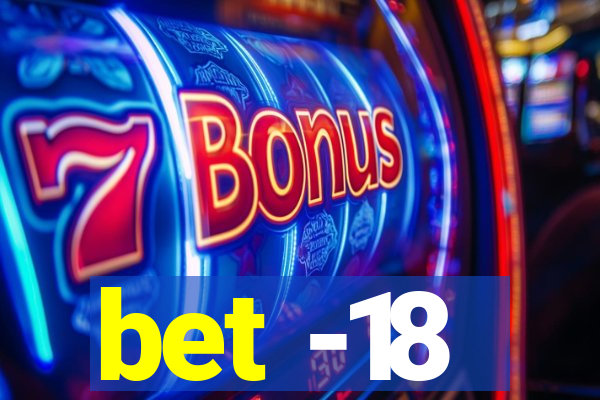 bet -18