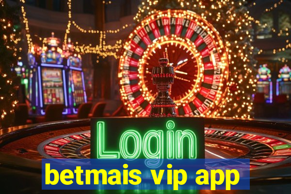 betmais vip app