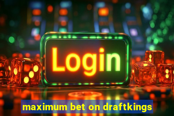 maximum bet on draftkings