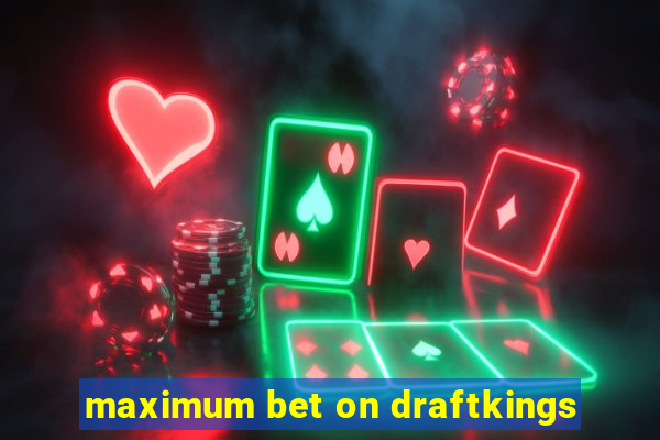 maximum bet on draftkings