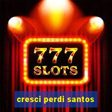 cresci perdi santos