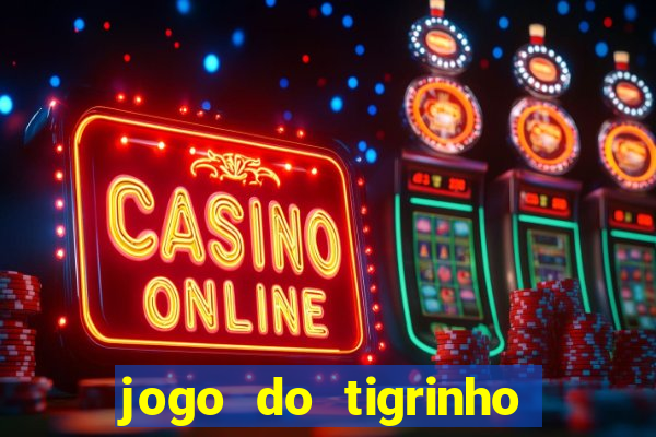 jogo do tigrinho que dá dinheiro