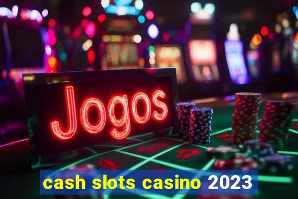 cash slots casino 2023