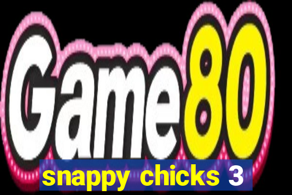 snappy chicks 3