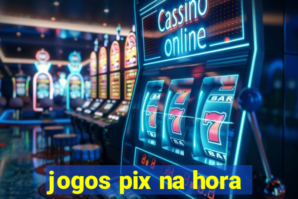 jogos pix na hora