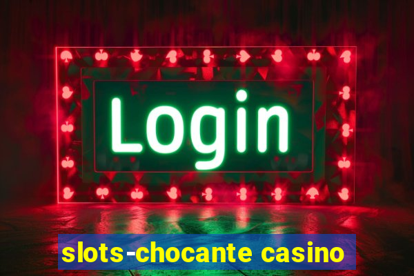 slots-chocante casino