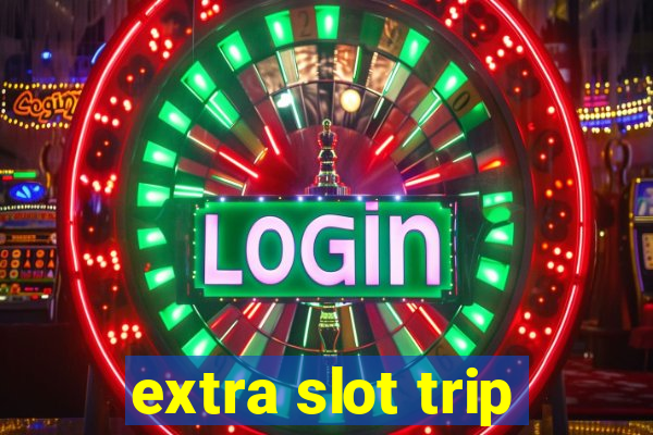 extra slot trip