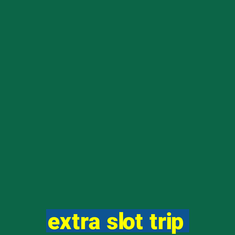 extra slot trip