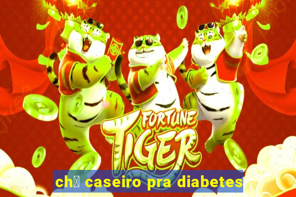 ch谩 caseiro pra diabetes