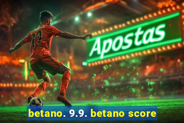 betano. 9.9. betano score