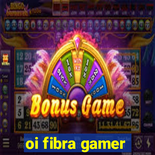 oi fibra gamer