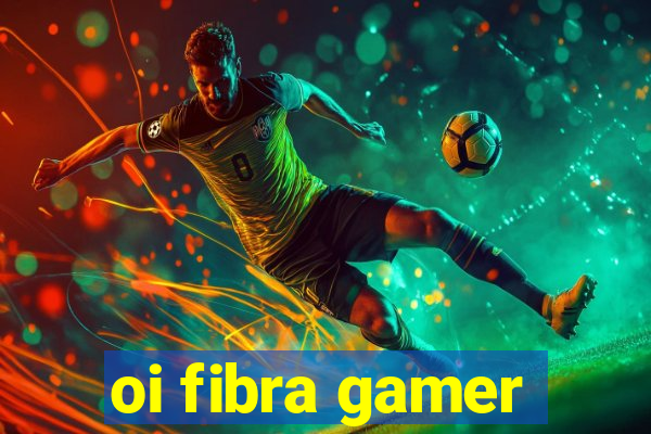 oi fibra gamer