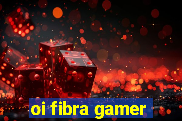 oi fibra gamer