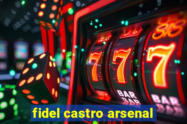 fidel castro arsenal