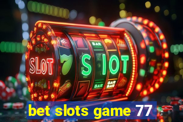 bet slots game 77